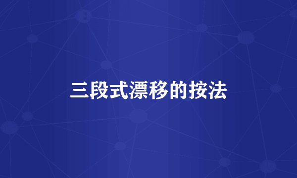 三段式漂移的按法