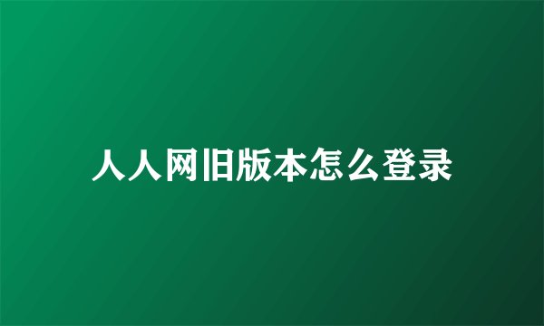人人网旧版本怎么登录