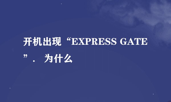开机出现“EXPRESS GATE”.   为什么