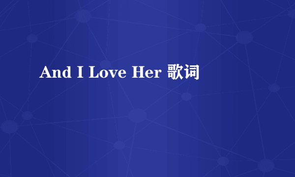 And I Love Her 歌词