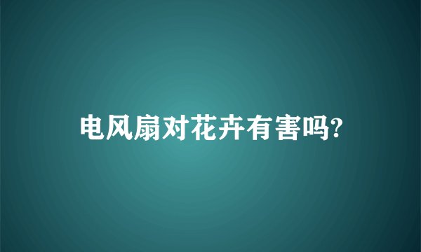 电风扇对花卉有害吗?
