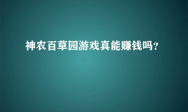 神农百草园游戏真能赚钱吗？