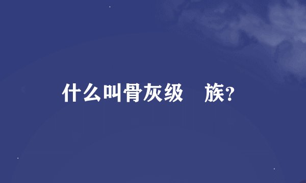 什么叫骨灰级円族？