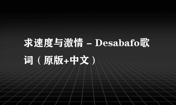 求速度与激情 - Desabafo歌词（原版+中文）