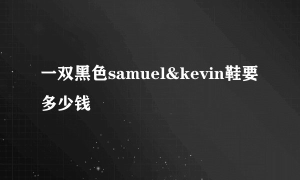 一双黑色samuel&kevin鞋要多少钱