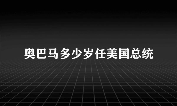 奥巴马多少岁任美国总统
