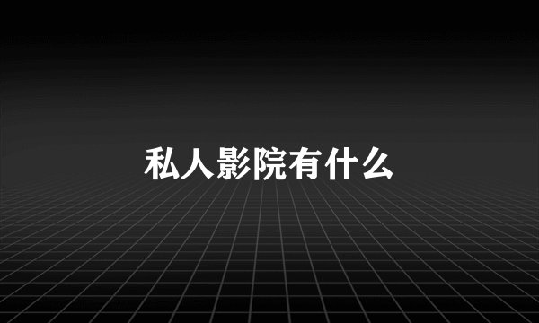 私人影院有什么