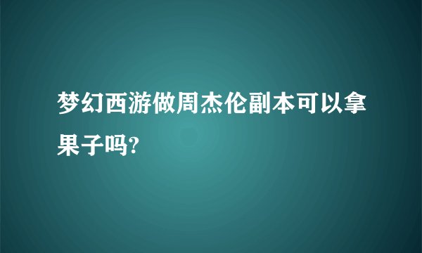 梦幻西游做周杰伦副本可以拿果子吗?