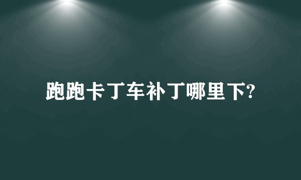 跑跑卡丁车补丁哪里下?