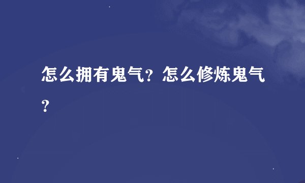 怎么拥有鬼气？怎么修炼鬼气？