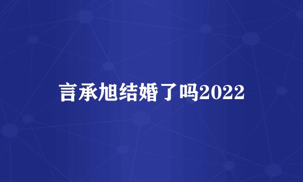 言承旭结婚了吗2022