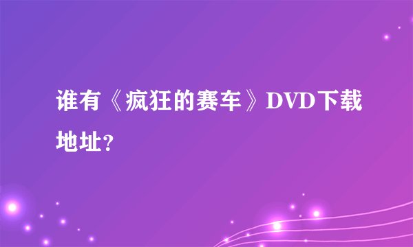 谁有《疯狂的赛车》DVD下载地址？