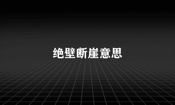 绝壁断崖意思