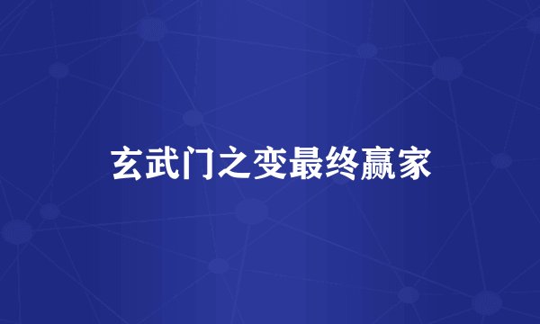 玄武门之变最终赢家