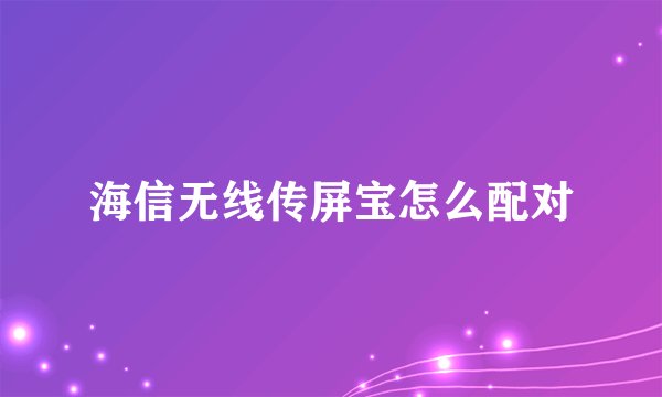 海信无线传屏宝怎么配对