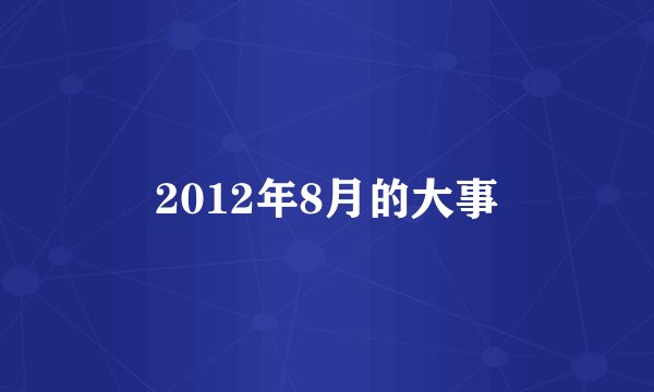 2012年8月的大事