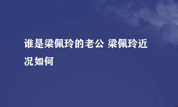 谁是梁佩玲的老公 梁佩玲近况如何