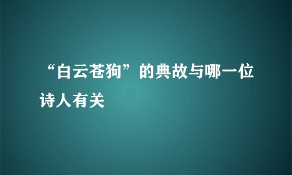“白云苍狗”的典故与哪一位诗人有关