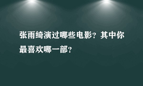 张雨绮演过哪些电影？其中你最喜欢哪一部？