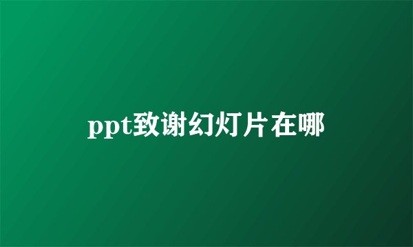 ppt致谢幻灯片在哪