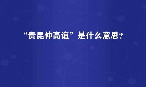 “贵昆仲高谊”是什么意思？