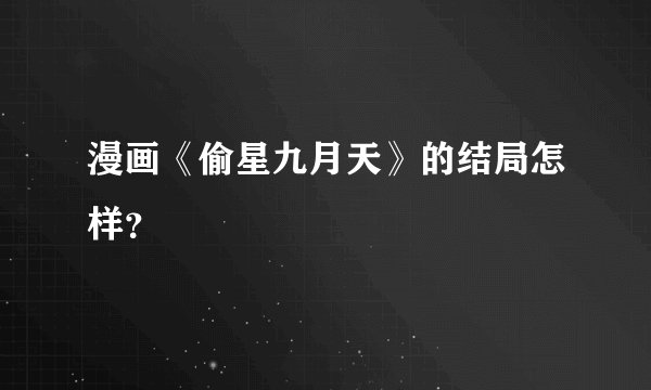 漫画《偷星九月天》的结局怎样？