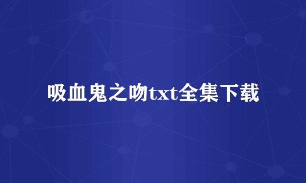吸血鬼之吻txt全集下载