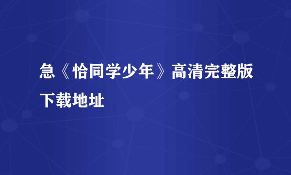 急《恰同学少年》高清完整版下载地址