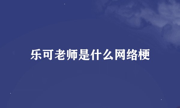 乐可老师是什么网络梗