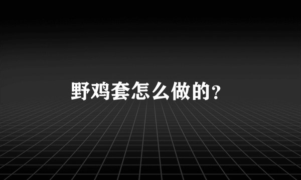 野鸡套怎么做的？