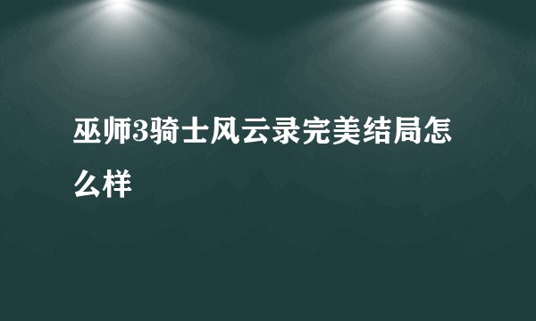 巫师3骑士风云录完美结局怎么样