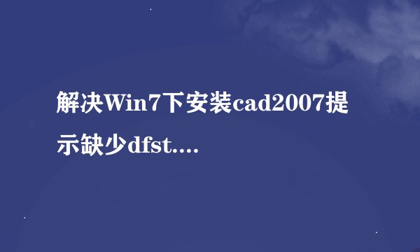 解决Win7下安装cad2007提示缺少dfst.dl的方法