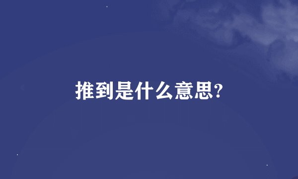 推到是什么意思?