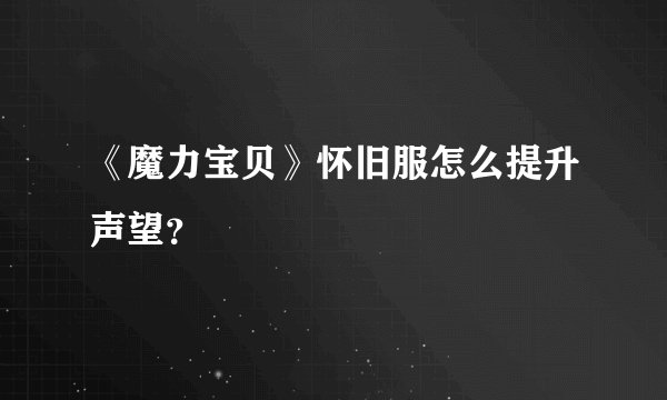 《魔力宝贝》怀旧服怎么提升声望？