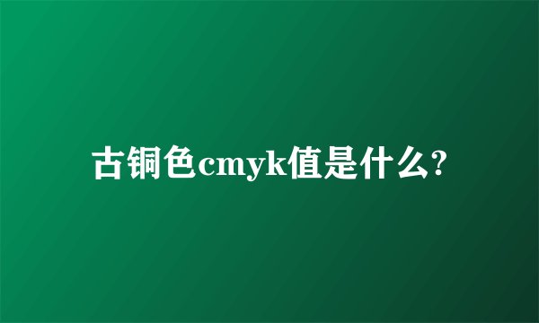 古铜色cmyk值是什么?