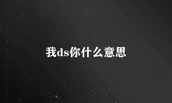 我ds你什么意思