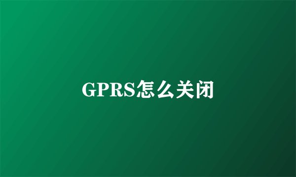 GPRS怎么关闭