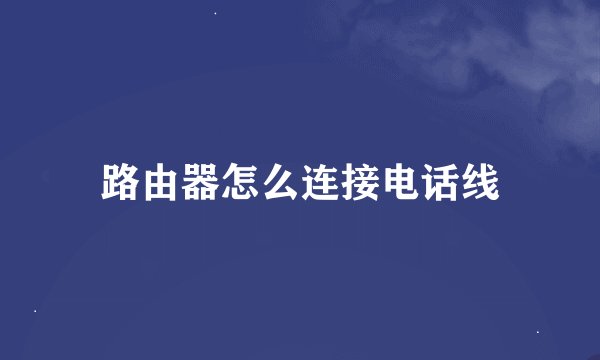 路由器怎么连接电话线