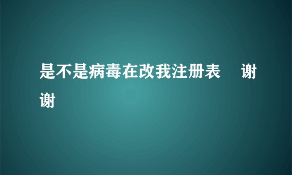 是不是病毒在改我注册表    谢谢