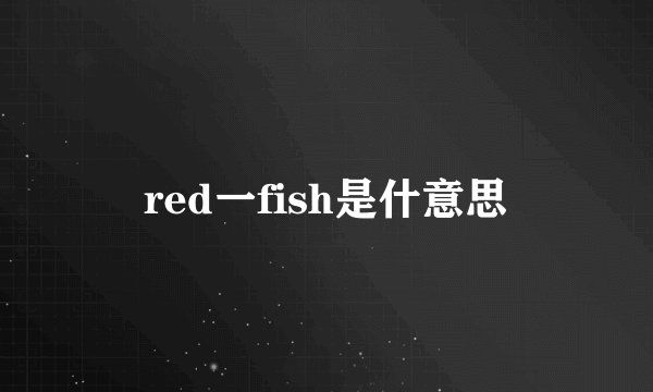 red一fish是什意思