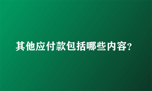 其他应付款包括哪些内容？