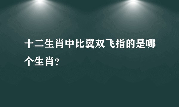 十二生肖中比翼双飞指的是哪个生肖？