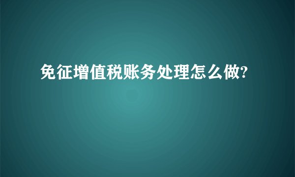 免征增值税账务处理怎么做?