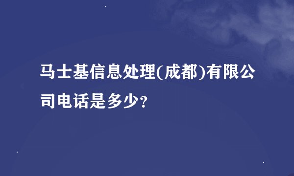 马士基信息处理(成都)有限公司电话是多少？