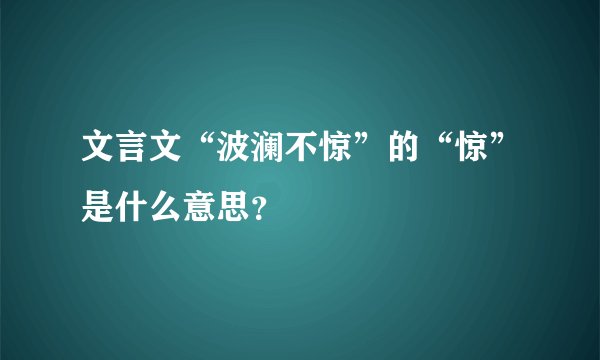 文言文“波澜不惊”的“惊”是什么意思？