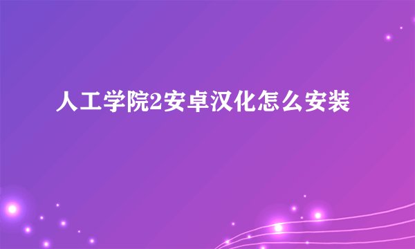 人工学院2安卓汉化怎么安装