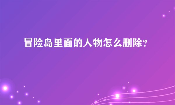 冒险岛里面的人物怎么删除？
