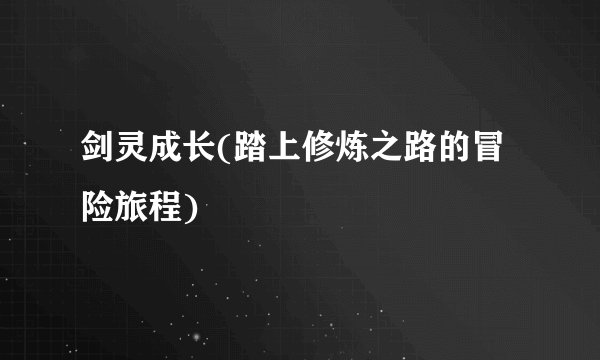 剑灵成长(踏上修炼之路的冒险旅程)