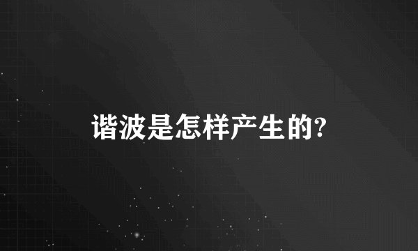谐波是怎样产生的?