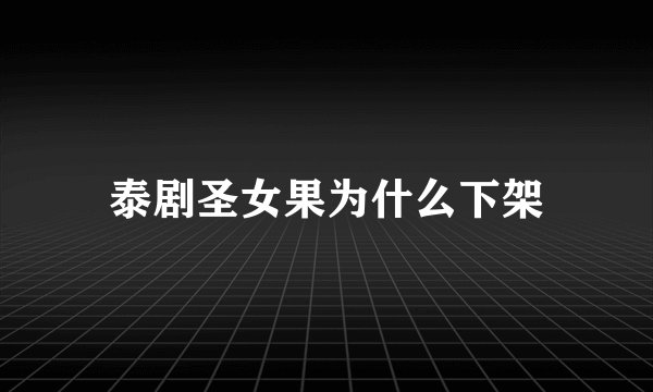 泰剧圣女果为什么下架
